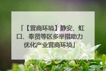 【营商环境】静安、虹口、奉贤等区多举措助力优化产业营商环境
