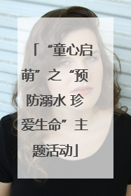 “童心启萌”之“预防溺水 珍爱生命”主题活动