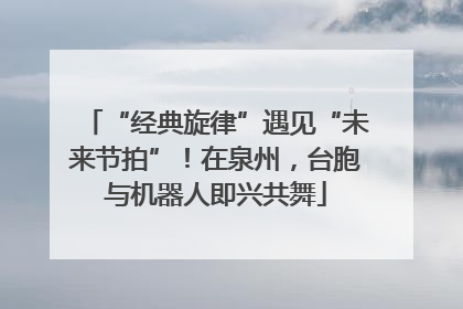 “经典旋律”遇见“未来节拍”！在泉州，台胞与机器人即兴共舞