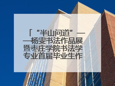 “半山问道”——杨雯书法作品展暨枣庄学院书法学专业首届毕业生作品展在山东省文化馆开幕