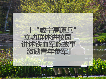 “威宁高原兵”立功群体进校园 讲述铁血军旅故事激励青年参军