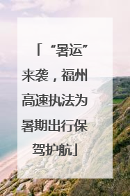 “暑运”来袭，福州高速执法为暑期出行保驾护航