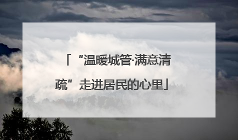 “温暖城管·满意清疏”走进居民的心里
