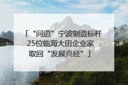“问道”宁波制造标杆 25位临海大田企业家取回“发展真经”