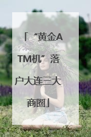 “黄金ATM机”落户大连三大商圈