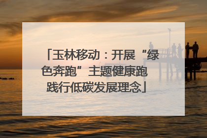 玉林移动：开展“绿色奔跑”主题健康跑 践行低碳发展理念