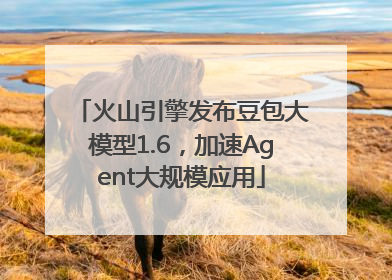 火山引擎发布豆包大模型1.6，加速Agent大规模应用