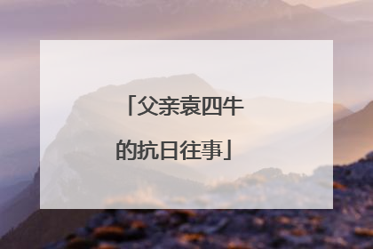 父亲袁四牛的抗日往事