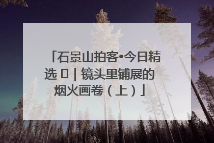 石景山拍客•今日精选 ㉓｜镜头里铺展的烟火画卷（上）