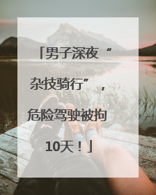 男子深夜“杂技骑行”，危险驾驶被拘10天！