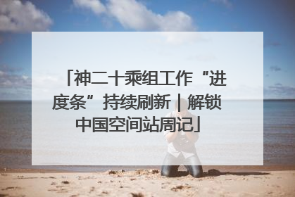 神二十乘组工作“进度条”持续刷新｜解锁中国空间站周记