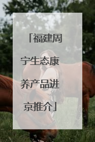 福建周宁生态康养产品进京推介