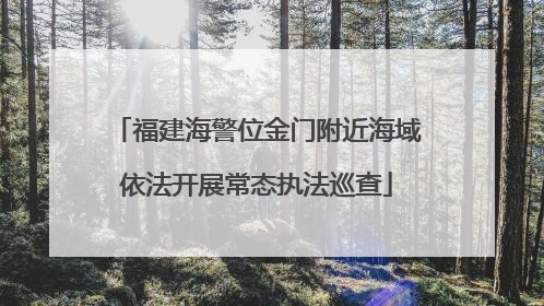 福建海警位金门附近海域依法开展常态执法巡查
