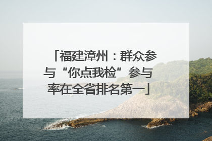 福建漳州：群众参与“你点我检”参与率在全省排名第一