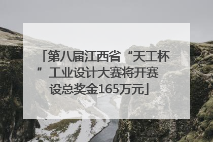 第八届江西省“天工杯”工业设计大赛将开赛 设总奖金165万元