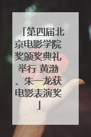 第四届北京电影学院奖颁奖典礼举行 黄渤、朱一龙获电影表演奖