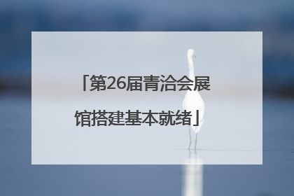 第26届青洽会展馆搭建基本就绪