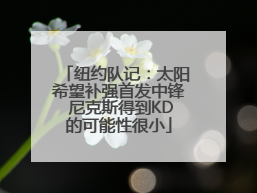 纽约队记：太阳希望补强首发中锋 尼克斯得到KD的可能性很小