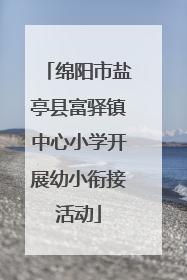 绵阳市盐亭县富驿镇中心小学开展幼小衔接活动