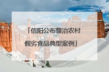信阳公布整治农村假劣食品典型案例