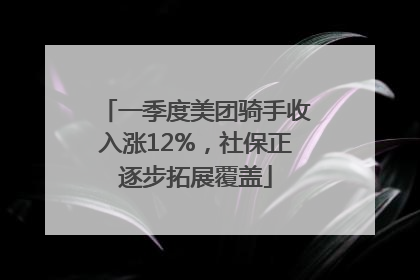 一季度美团骑手收入涨12%，社保正逐步拓展覆盖