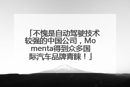 不愧是自动驾驶技术较强的中国公司，Momenta得到众多国际汽车品牌青睐！