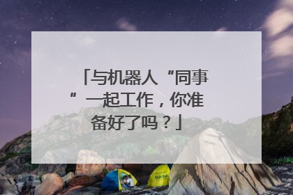与机器人“同事”一起工作，你准备好了吗？