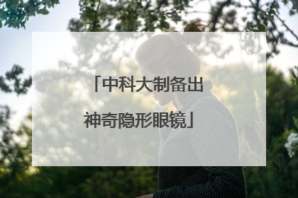 中科大制备出神奇隐形眼镜
