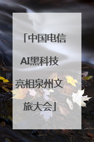 中国电信AI黑科技亮相泉州文旅大会