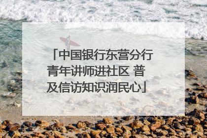 中国银行东营分行青年讲师进社区 普及信访知识润民心