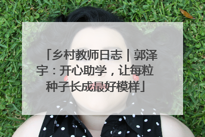 乡村教师日志｜郭泽宇：开心助学，让每粒种子长成最好模样