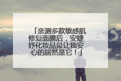 亲测多款敏感肌修复面膜后，安婕妤化妆品最让我安心的居然是它！