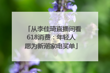 从李佳琦直播间看618消费：年轻人愿为新潮家电买单