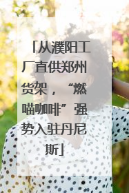从濮阳工厂直供郑州货架，“燃喵咖啡”强势入驻丹尼斯