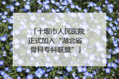 十堰市人民医院正式加入“湖北省骨科专科联盟”
