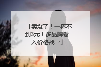 卖爆了！一杯不到3元！多品牌卷入价格战→