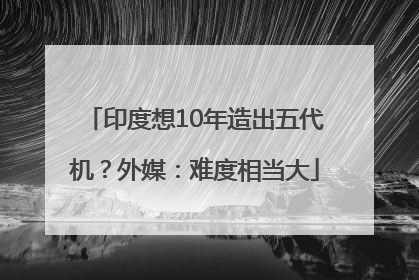 印度想10年造出五代机？外媒：难度相当大