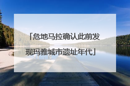 危地马拉确认此前发现玛雅城市遗址年代