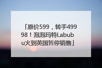 原价599，转手49998！泡泡玛特Labubu火到英国暂停销售