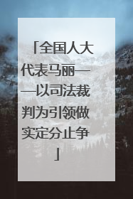 全国人大代表马丽——以司法裁判为引领做实定分止争