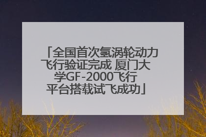 全国首次氢涡轮动力飞行验证完成 厦门大学GF-2000飞行平台搭载试飞成功