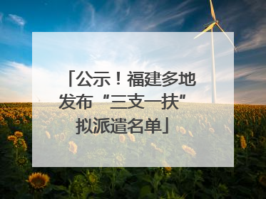 公示！福建多地发布“三支一扶”拟派遣名单
