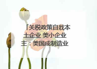 关税政策自戕本土企业 美小企业主：美国成制造业竞争力低地