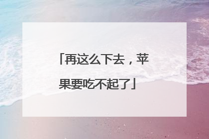 再这么下去，苹果要吃不起了