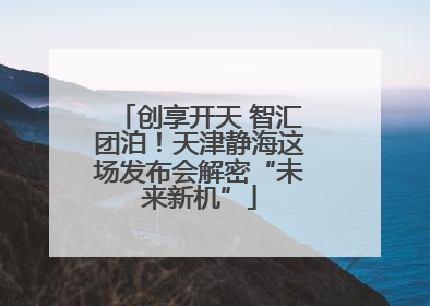创享开天 智汇团泊！天津静海这场发布会解密“未来新机”