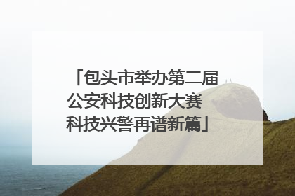 包头市举办第二届公安科技创新大赛 科技兴警再谱新篇