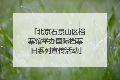 北京石景山区档案馆举办国际档案日系列宣传活动