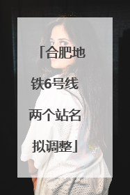 合肥地铁6号线两个站名拟调整