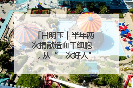 吕明玉｜半年两次捐献造血干细胞，从“一次好人”到“一生好人”