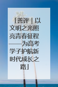 善评｜以文明之光照亮青春征程——为高考学子护航新时代成长之路